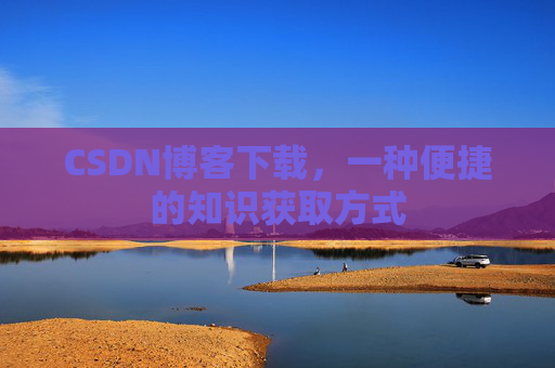 CSDN博客下载，一种便捷的知识获取方式